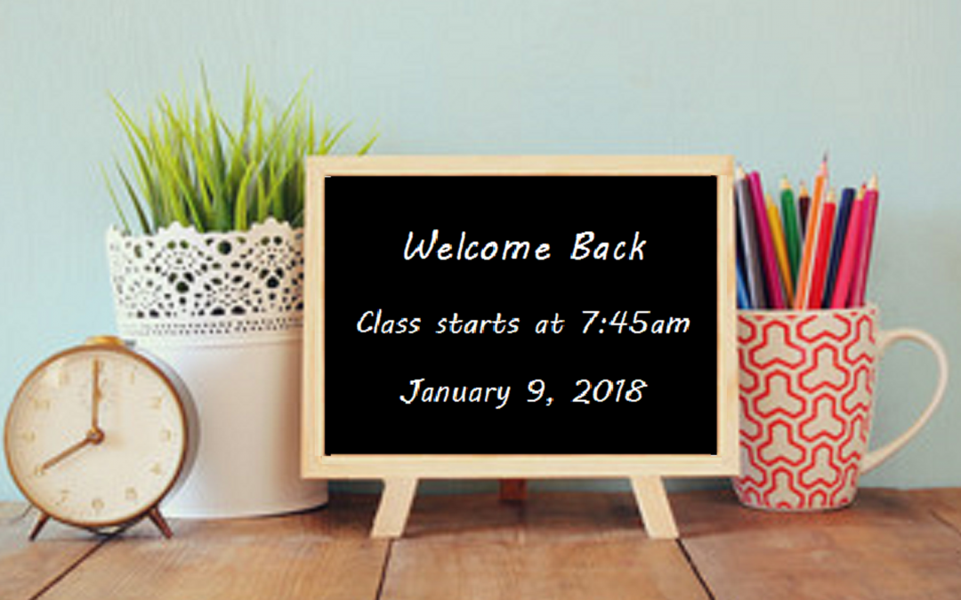 Welcome Back from the Holidays! Class starts at 7:45a.m. – January 9, 2018