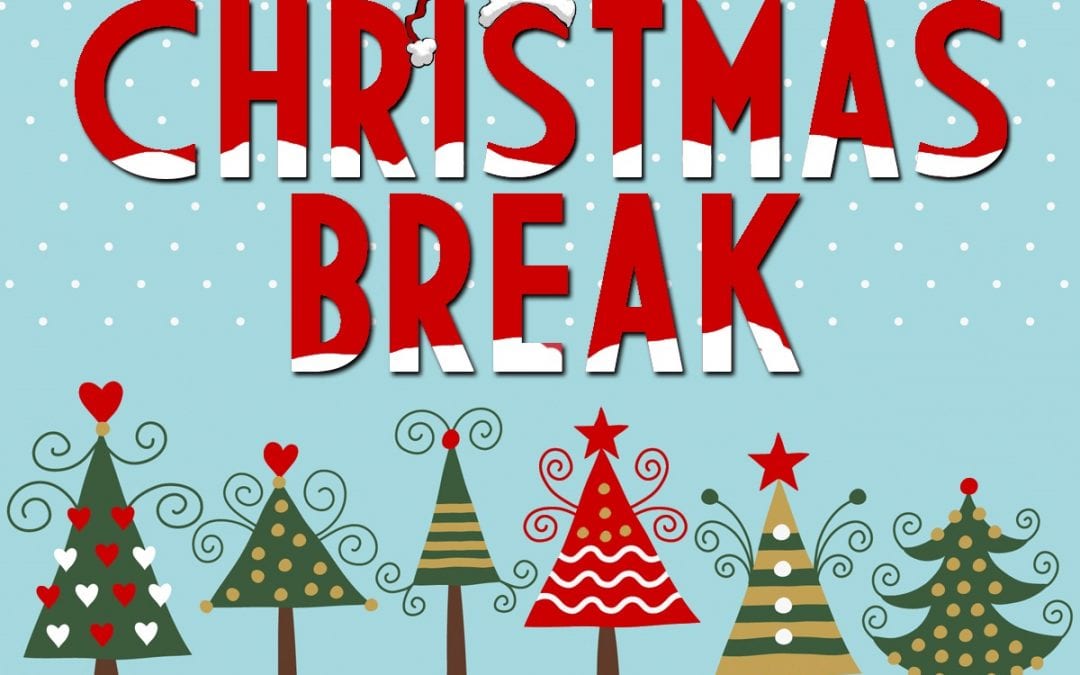 Christmas Break December 20, 2018 to January 7, 2019